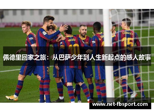 佩德里回家之旅：从巴萨少年到人生新起点的感人故事