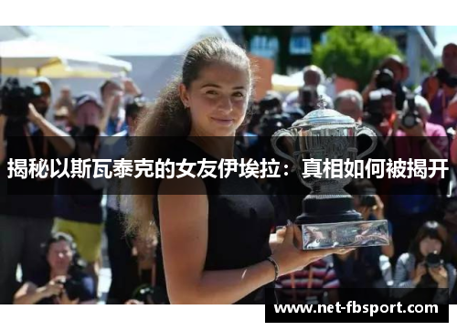 揭秘以斯瓦泰克的女友伊埃拉：真相如何被揭开