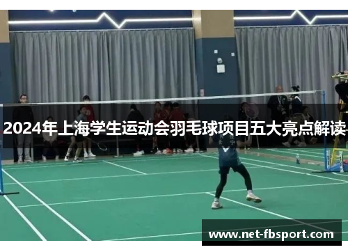 2024年上海学生运动会羽毛球项目五大亮点解读
